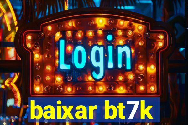 baixar bt7k